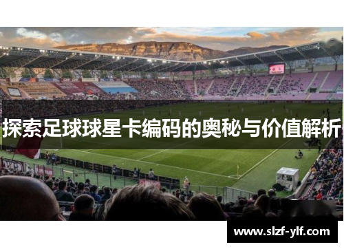 探索足球球星卡编码的奥秘与价值解析