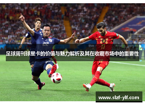 足球周刊球星卡的价值与魅力解析及其在收藏市场中的重要性