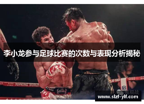李小龙参与足球比赛的次数与表现分析揭秘